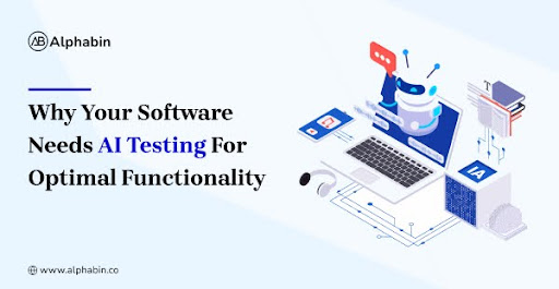 Why Your Software Needs AI Testing For Optimal Functionality